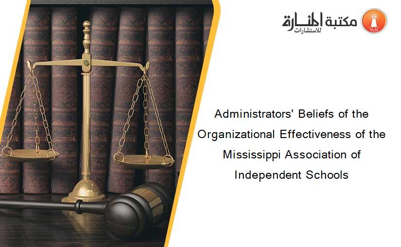 Administrators' Beliefs of the Organizational Effectiveness of the Mississippi Association of Independent Schools