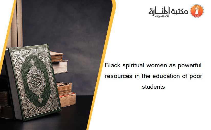 Black spiritual women as powerful resources in the education of poor students