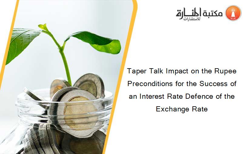 Taper Talk Impact on the Rupee Preconditions for the Success of an Interest Rate Defence of the Exchange Rate
