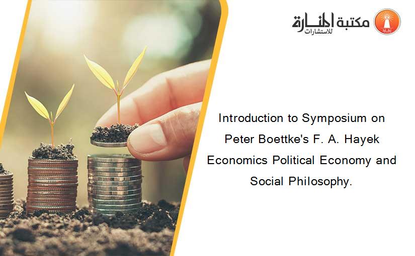 Introduction to Symposium on Peter Boettke's F. A. Hayek Economics Political Economy and Social Philosophy.