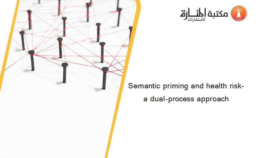 Semantic priming and health risk- a dual-process approach