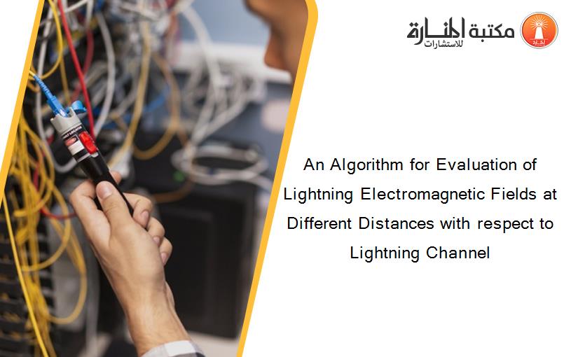 An Algorithm for Evaluation of Lightning Electromagnetic Fields at Different Distances with respect to Lightning Channel