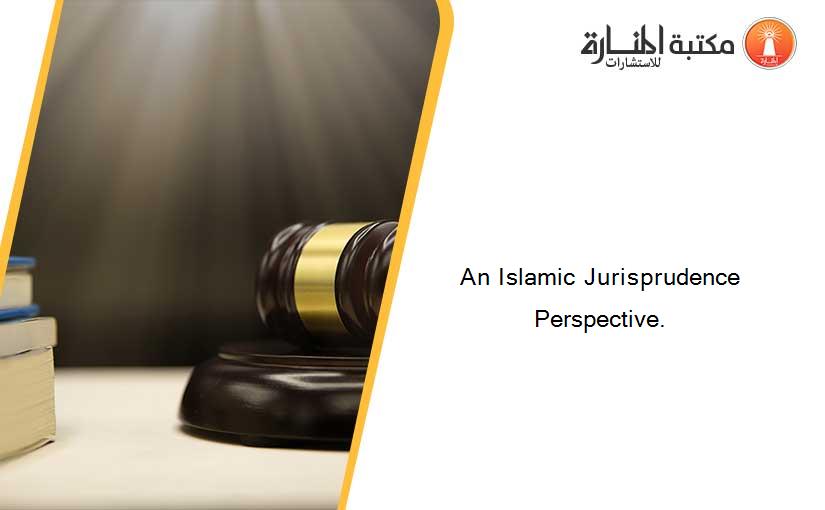 An Islamic Jurisprudence Perspective.