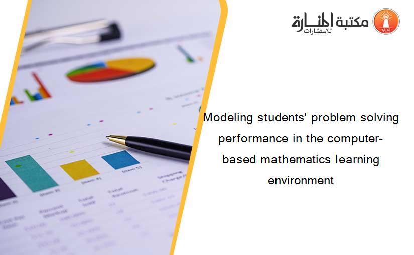 Modeling students' problem solving performance in the computer-based mathematics learning environment