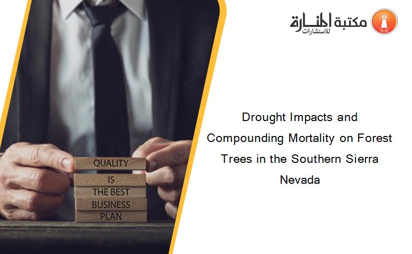 Drought Impacts and Compounding Mortality on Forest Trees in the Southern Sierra Nevada