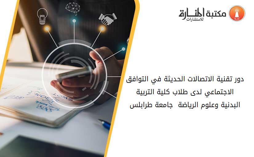 دور تقنية الاتصالات الحديثة في التوافق الاجتماعي لدى طلاب كلية التربية البدنية وعلوم الرياضة  جامعة طرابلس