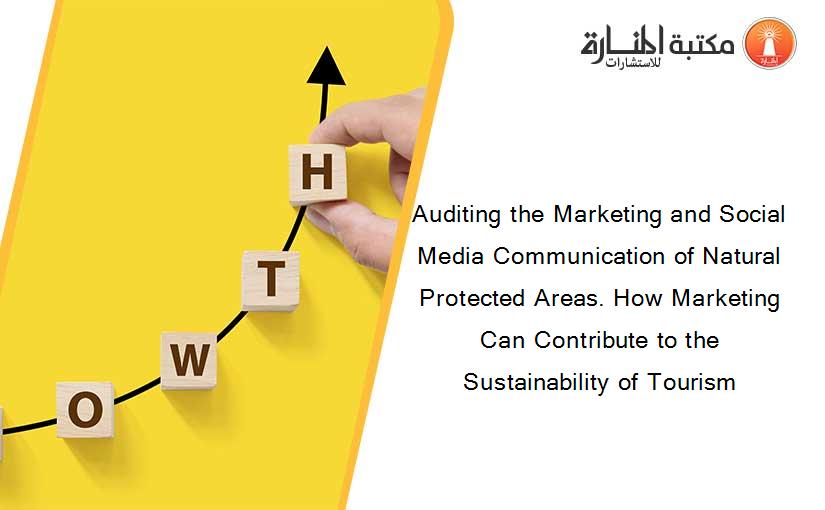 Auditing the Marketing and Social Media Communication of Natural Protected Areas. How Marketing Can Contribute to the Sustainability of Tourism