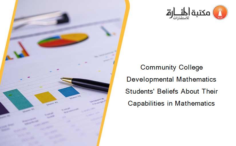 Community College Developmental Mathematics Students' Beliefs About Their Capabilities in Mathematics
