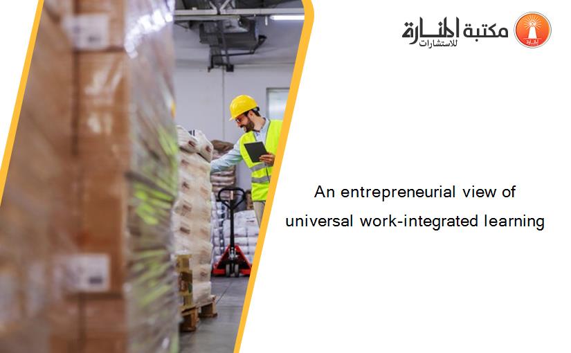 An entrepreneurial view of universal work-integrated learning