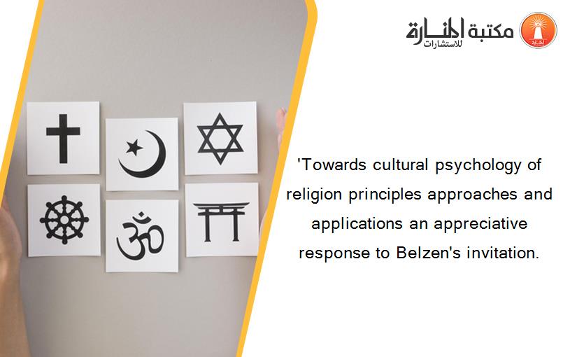 'Towards cultural psychology of religion principles approaches and applications an appreciative response to Belzen's invitation.