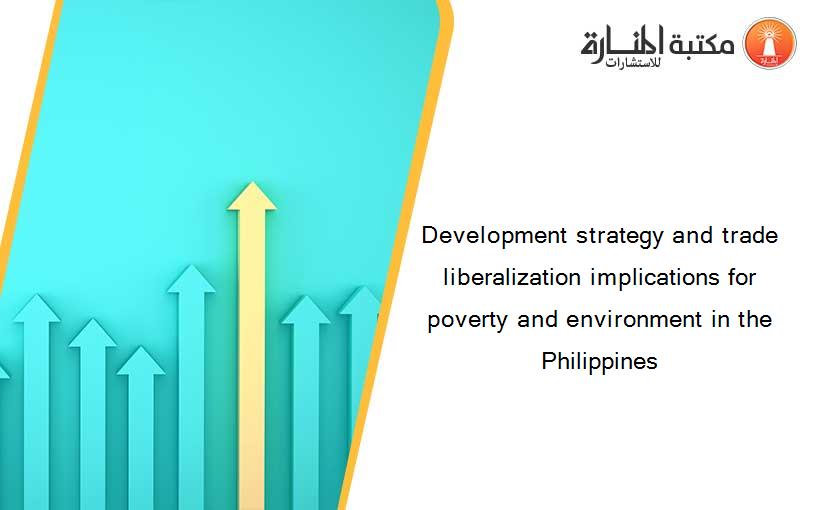 Development strategy and trade liberalization implications for poverty and environment in the Philippines