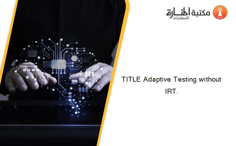 TITLE Adaptive Testing without IRT.
