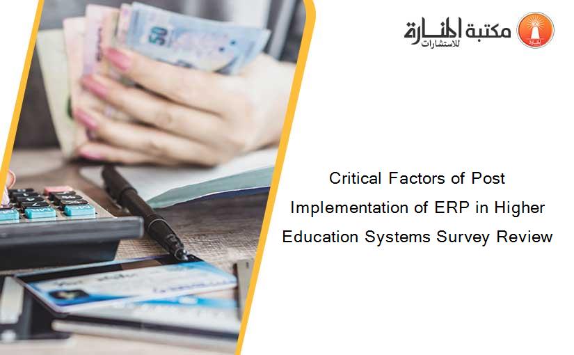 Critical Factors of Post Implementation of ERP in Higher Education Systems Survey Review