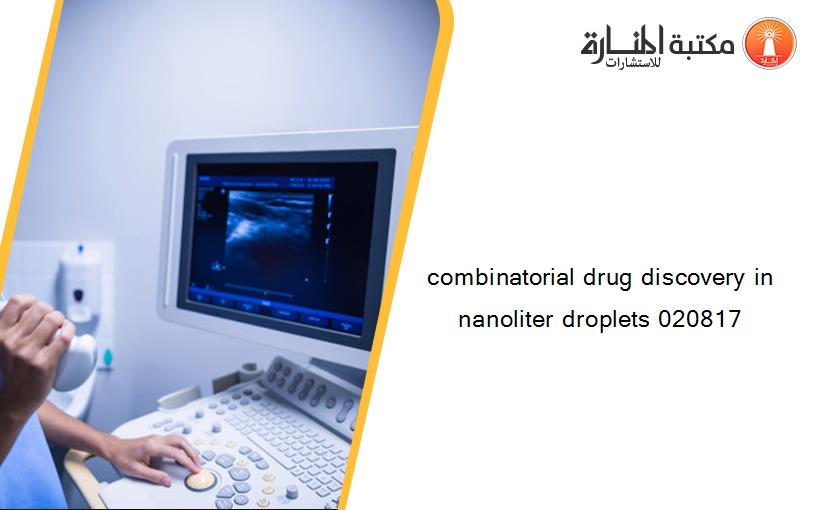 combinatorial drug discovery in nanoliter droplets 020817