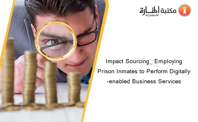 Impact Sourcing_ Employing Prison Inmates to Perform Digitally-enabled Business Services