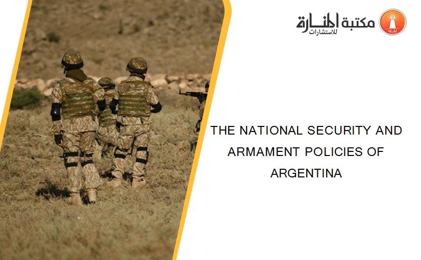 THE NATIONAL SECURITY AND ARMAMENT POLICIES OF ARGENTINA