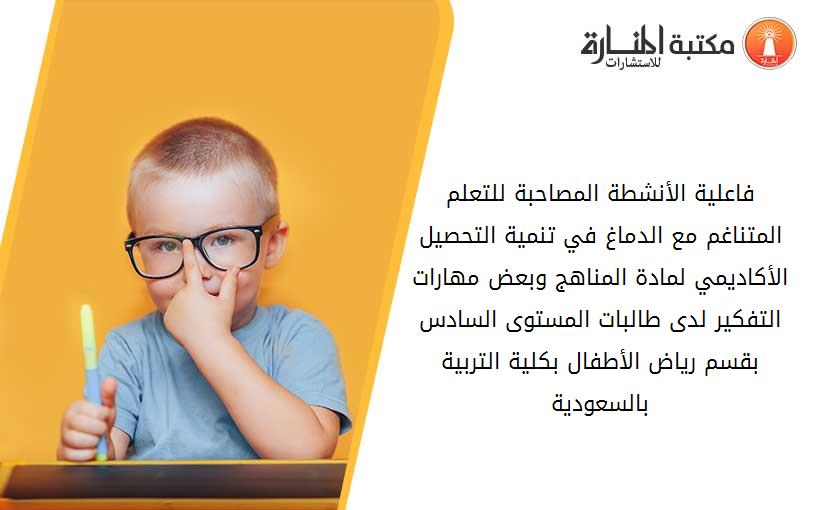 فاعلية الأنشطة المصاحبة للتعلم المتناغم مع الدماغ في تنمية التحصيل الأكاديمي لمادة المناهج وبعض مهارات التفكير لدى طالبات المستوى السادس بقسم رياض الأطفال بكلية التربية بالسعودية