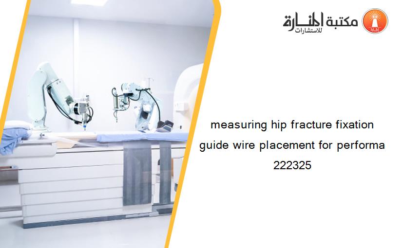 measuring hip fracture fixation guide wire placement for performa 222325