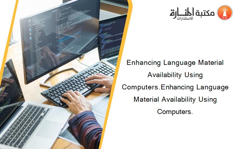Enhancing Language Material Availability Using Computers.Enhancing Language Material Availability Using Computers.