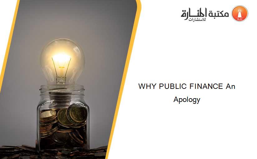 WHY PUBLIC FINANCE An Apology