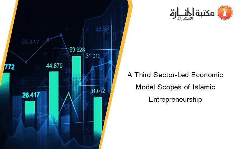 A Third Sector-Led Economic Model Scopes of Islamic Entrepreneurship