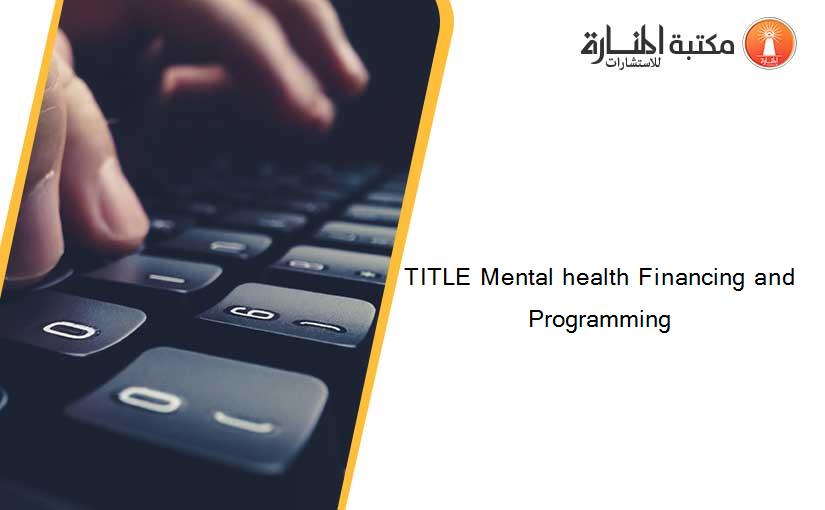 TITLE Mental health Financing and Programming
