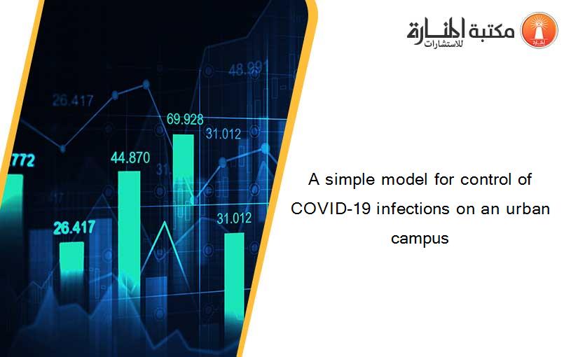 A simple model for control of COVID-19 infections on an urban campus