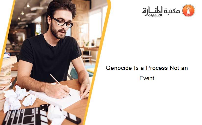 Genocide Is a Process Not an Event