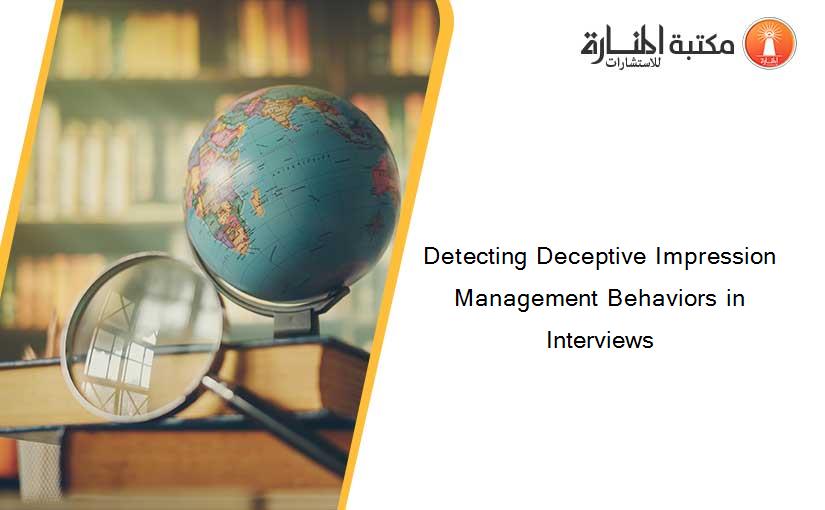 Detecting Deceptive Impression Management Behaviors in Interviews