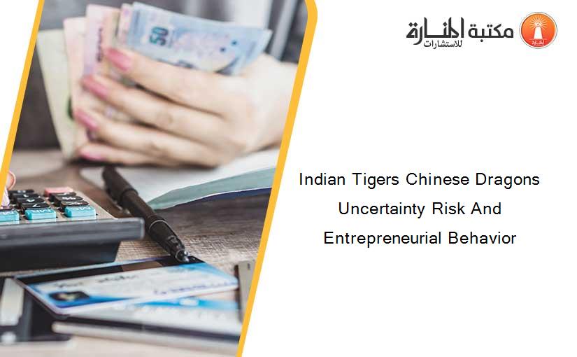 Indian Tigers Chinese Dragons Uncertainty Risk And Entrepreneurial Behavior