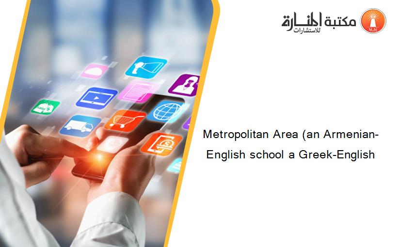 Metropolitan Area (an Armenian-English school a Greek-English