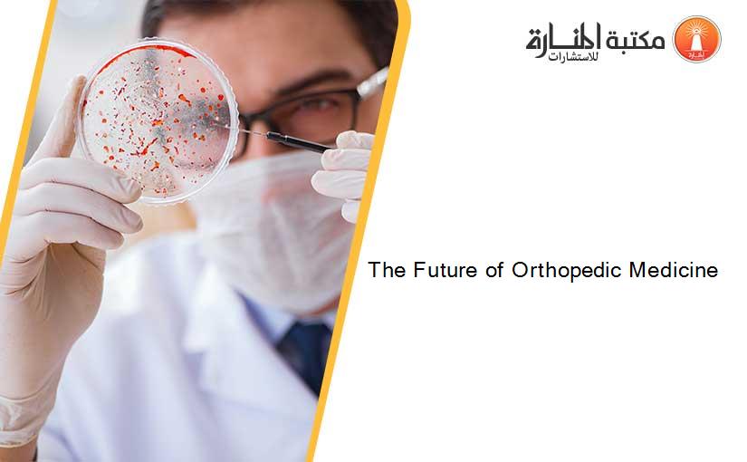 The Future of Orthopedic Medicine