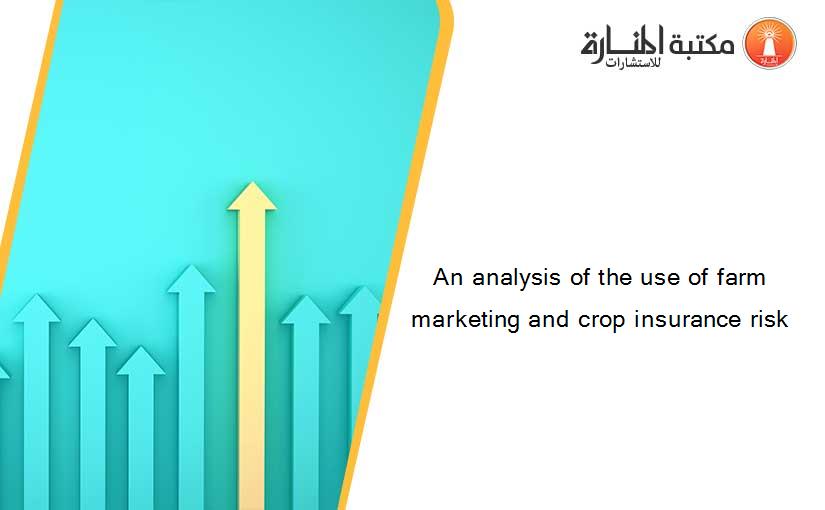 An analysis of the use of farm marketing and crop insurance risk