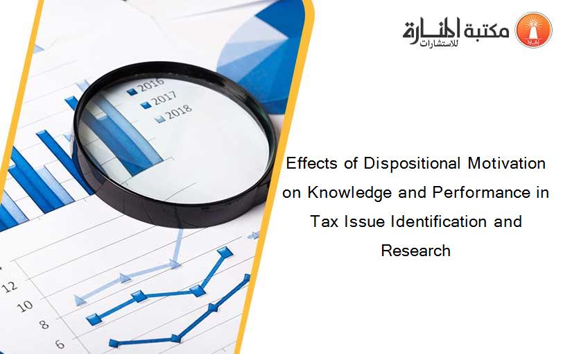 Effects of Dispositional Motivation on Knowledge and Performance in Tax Issue Identification and Research