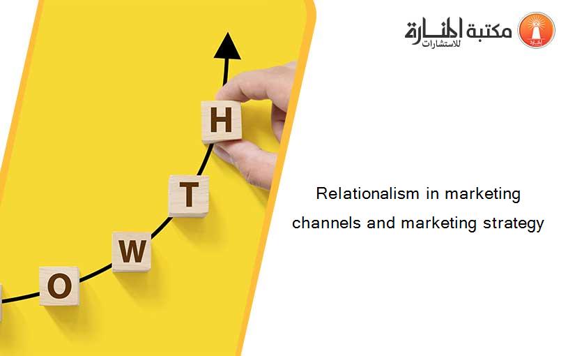 Relationalism in marketing channels and marketing strategy