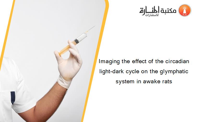 Imaging the effect of the circadian light–dark cycle on the glymphatic system in awake rats