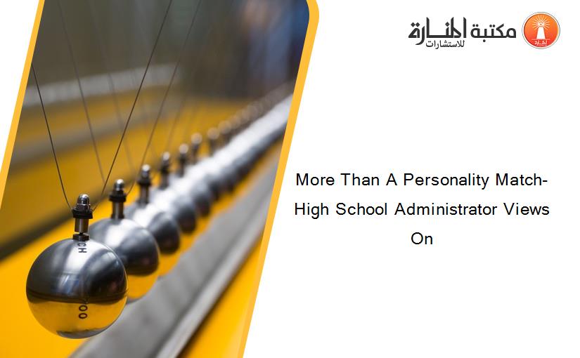 More Than A Personality Match- High School Administrator Views On