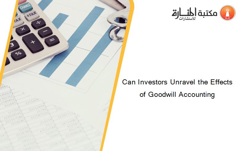 Can Investors Unravel the Effects of Goodwill Accounting