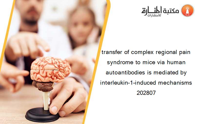 transfer of complex regional pain syndrome to mice via human autoantibodies is mediated by interleukin-1–induced mechanisms 202807