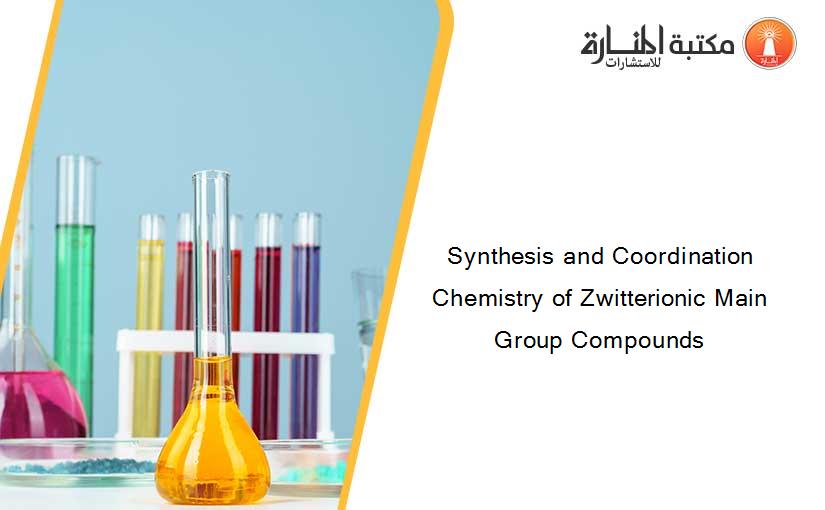 Synthesis and Coordination Chemistry of Zwitterionic Main Group Compounds