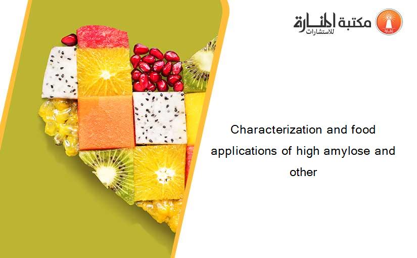 Characterization and food applications of high amylose and other