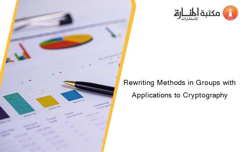 Rewriting Methods in Groups with Applications to Cryptography