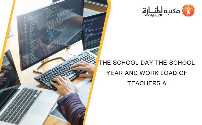 THE SCHOOL DAY THE SCHOOL YEAR AND WORK LOAD OF TEACHERS A