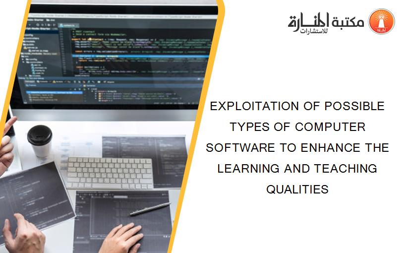 EXPLOITATION OF POSSIBLE TYPES OF COMPUTER SOFTWARE TO ENHANCE THE LEARNING AND TEACHING QUALITIES