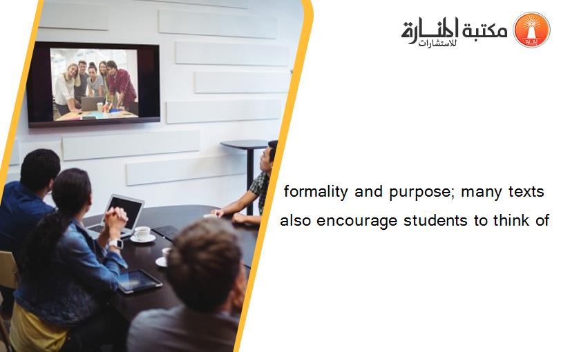 formality and purpose; many texts also encourage students to think of