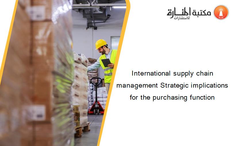 International supply chain management Strategic implications for the purchasing function