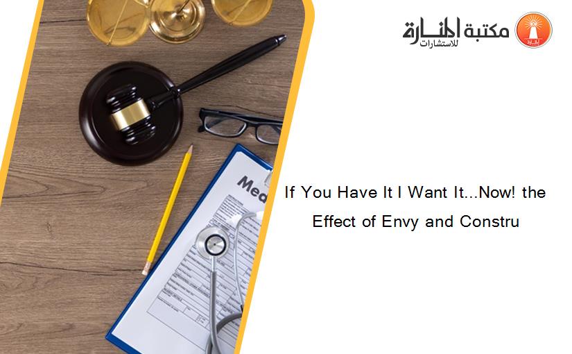 If You Have It I Want It...Now! the Effect of Envy and Constru