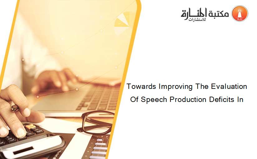 Towards Improving The Evaluation Of Speech Production Deficits In