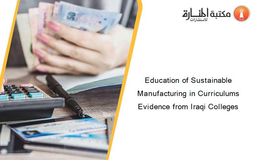 Education of Sustainable Manufacturing in Curriculums Evidence from Iraqi Colleges