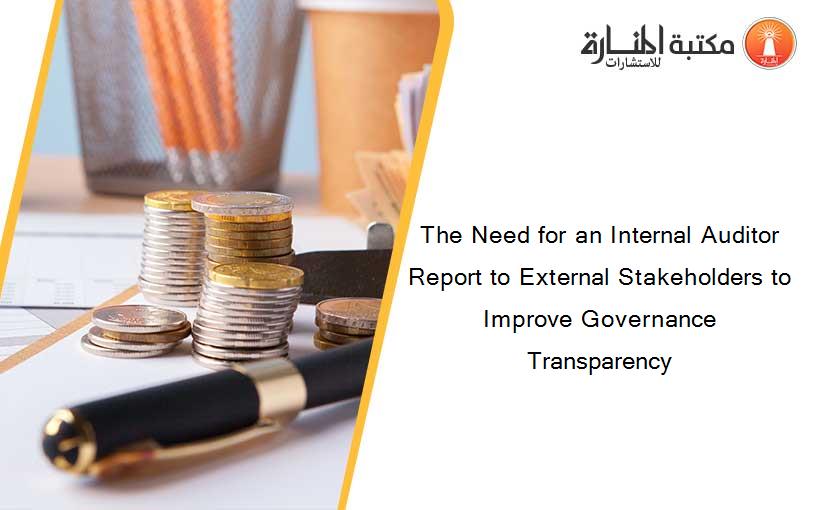 The Need for an Internal Auditor Report to External Stakeholders to Improve Governance Transparency